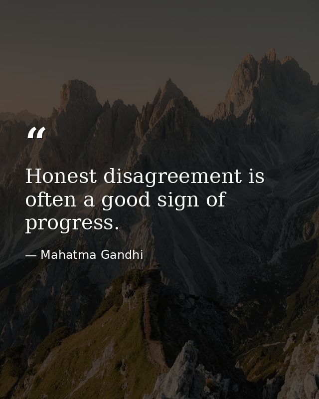 Honest disagreement is often a good sign of progress. — Mahatma Gandhi