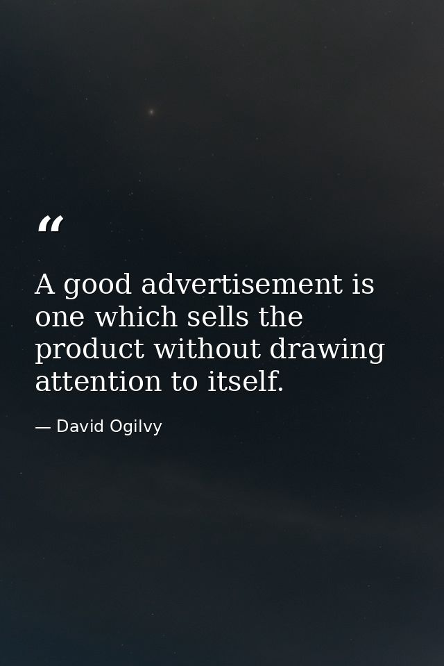 A good advertisement is one which sells the product without drawing attention to itself. — David Ogilvy