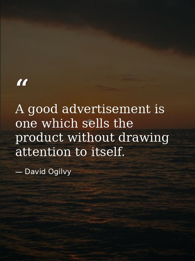 A good advertisement is one which sells the product without drawing attention to itself. — David Ogilvy
