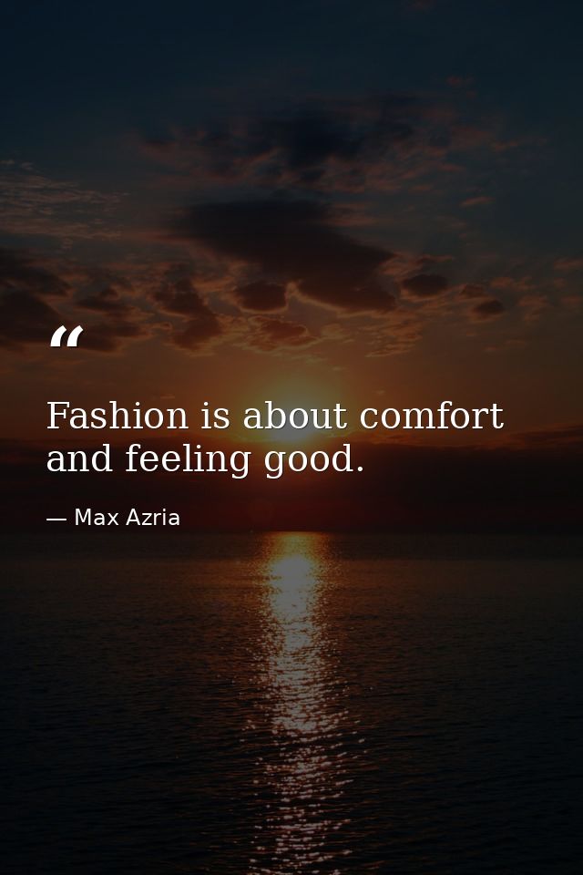 Fashion is about comfort and feeling good. — Max Azria