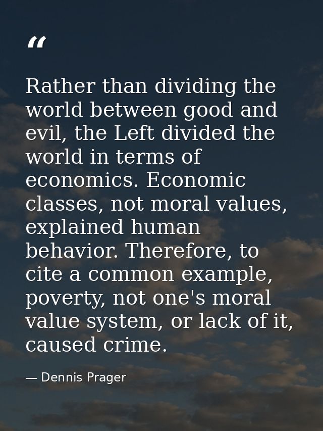 Rather than dividing the world between good and evil, the Left divided the world in terms of economics. Economic classes — Dennis Prager