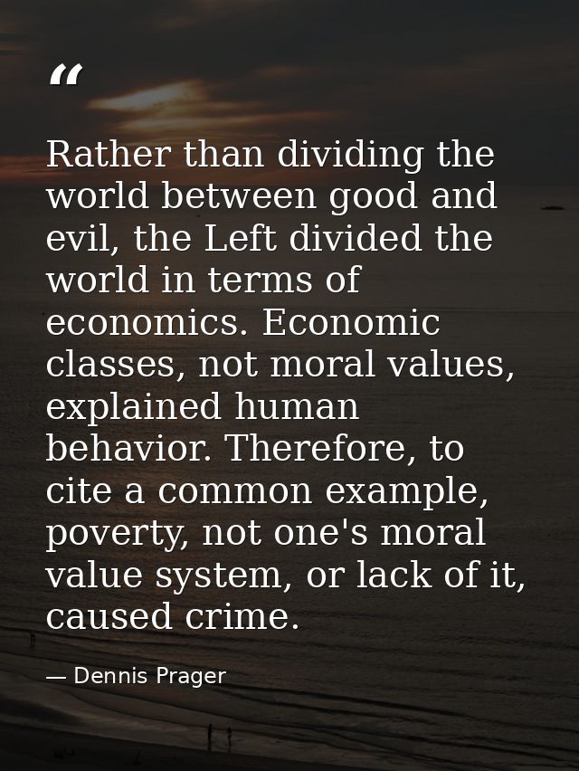 Rather than dividing the world between good and evil, the Left divided the world in terms of economics. Economic classes — Dennis Prager