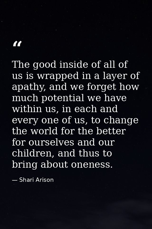 The good inside of all of us is wrapped in a layer of apathy, and we forget how much potential we have within us, in eac — Shari Arison