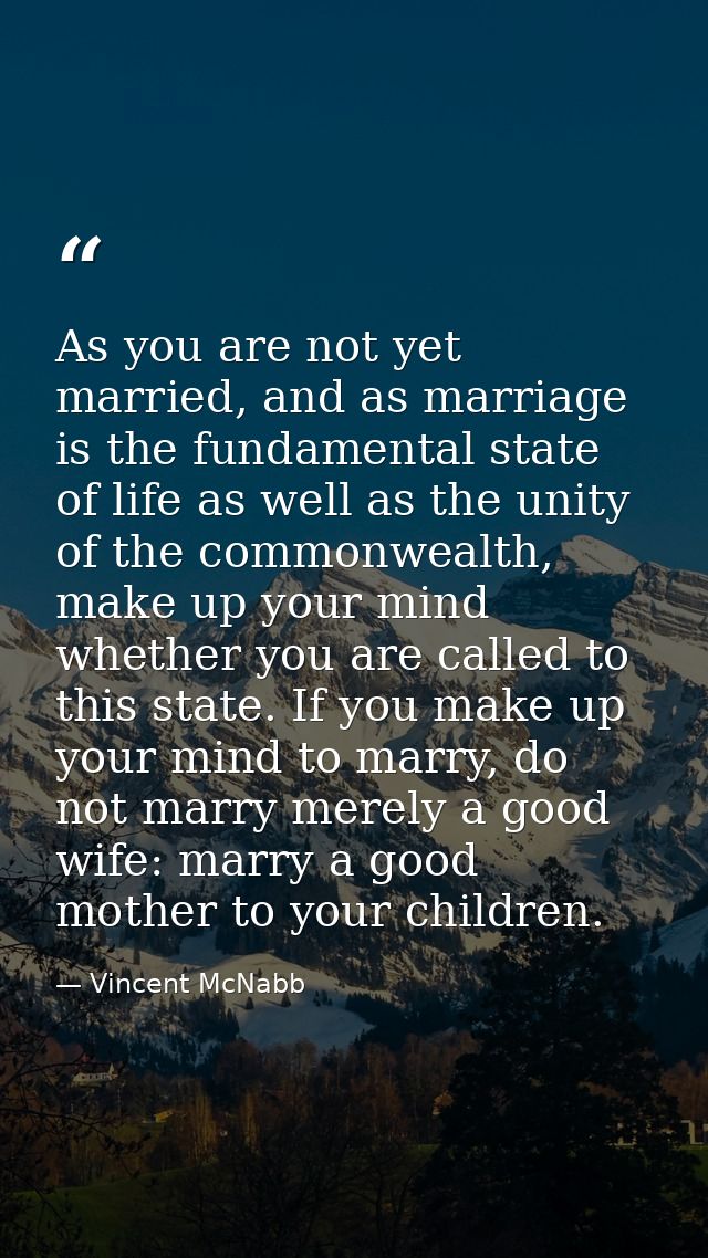 As you are not yet married, and as marriage is the fundamental state of life as well as the unity of the commonwealth, m — Vincent McNabb