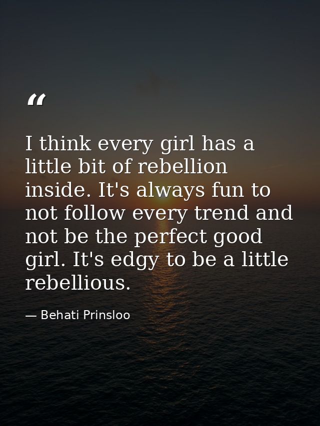 I think every girl has a little bit of rebellion inside. It's always fun to not follow every trend and not be the perfec — Behati Prinsloo