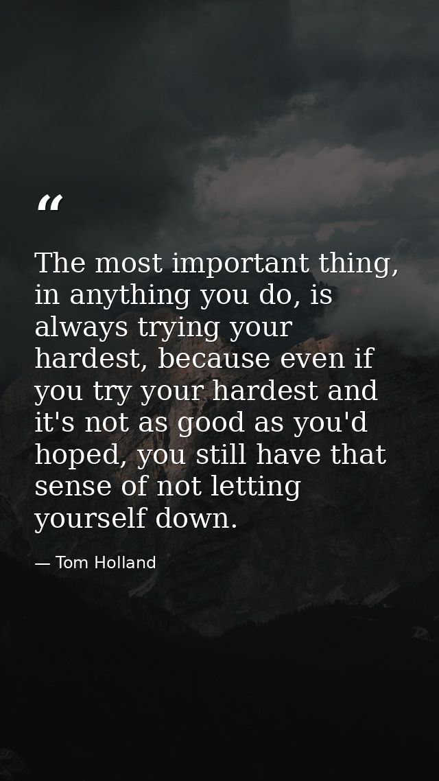 The most important thing, in anything you do, is always trying your hardest, because even if you try your hardest and it — Tom Holland