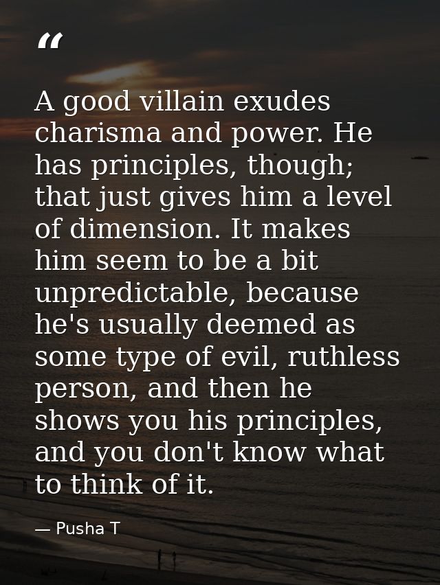 A good villain exudes charisma and power. He has principles, though; that just gives him a level of dimension. It makes  — Pusha T