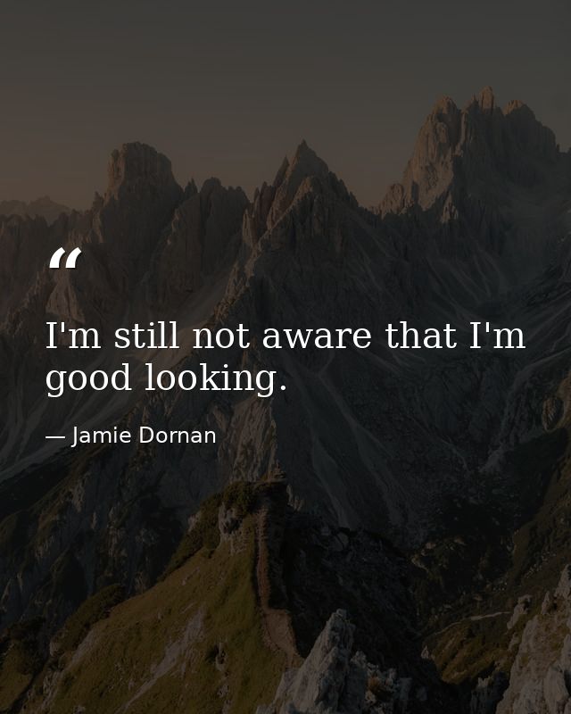 I'm still not aware that I'm good looking. — Jamie Dornan