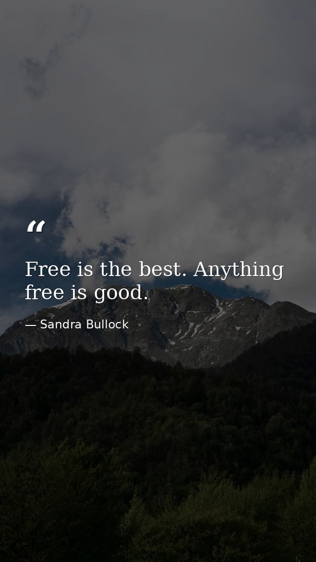 Free is the best. Anything free is good. — Sandra Bullock