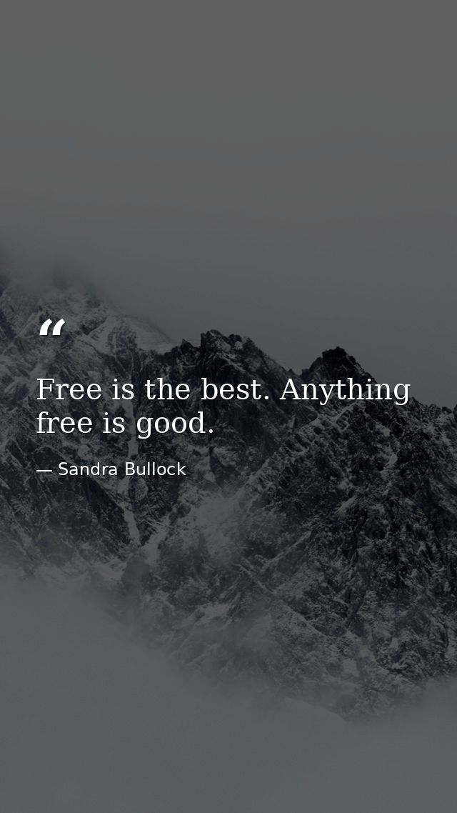 Free is the best. Anything free is good. — Sandra Bullock