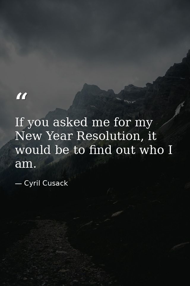 If you asked me for my New Year Resolution, it would be to find out who I am. — Cyril Cusack