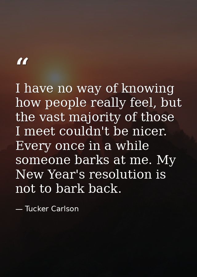 I have no way of knowing how people really feel, but the vast majority of those I meet couldn't be nicer. Every once in  — Tucker Carlson