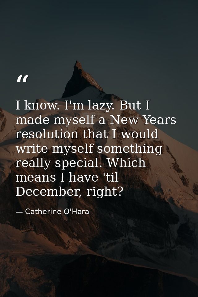 I know. I'm lazy. But I made myself a New Years resolution that I would write myself something really special. Which mea — Catherine O'Hara