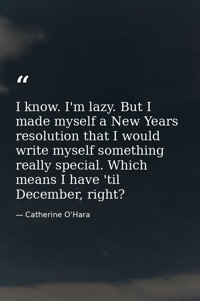 I know. I'm lazy. But I made myself a New Years resolution that I would write myself something really special. Which mea — Catherine O'Hara