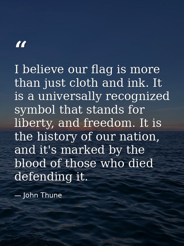 I believe our flag is more than just cloth and ink. It is a universally recognized symbol that stands for liberty, and f — John Thune