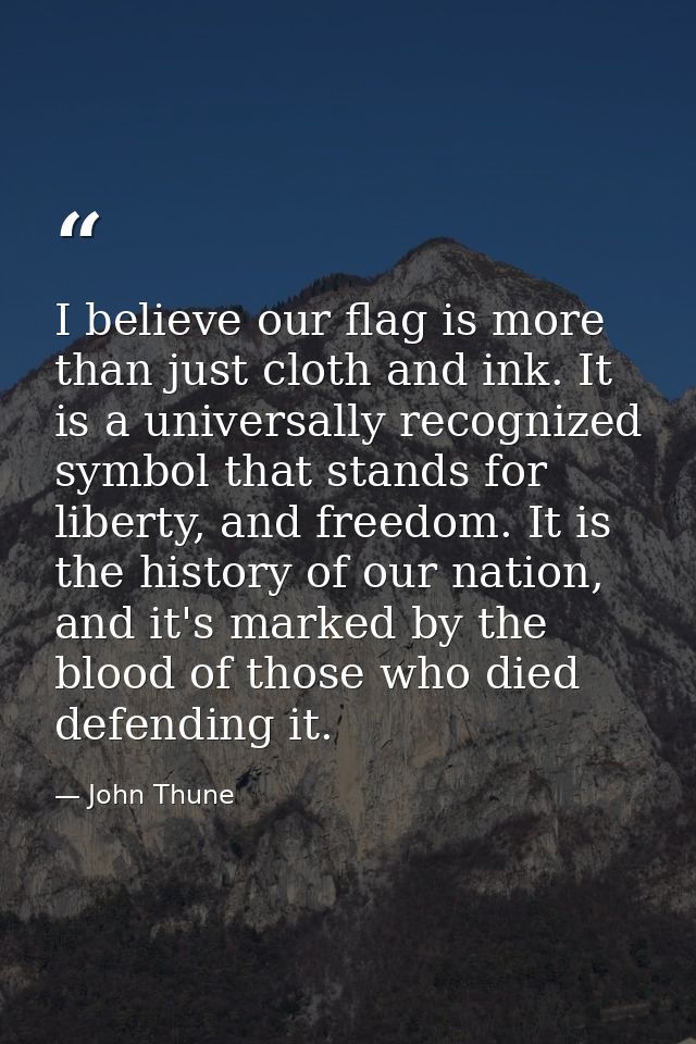 I believe our flag is more than just cloth and ink. It is a universally recognized symbol that stands for liberty, and f — John Thune