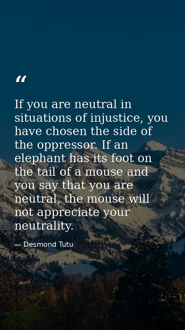 If you are neutral in situations of injustice, you have chosen the side of the oppressor. If an elephant has its foot on — Desmond Tutu