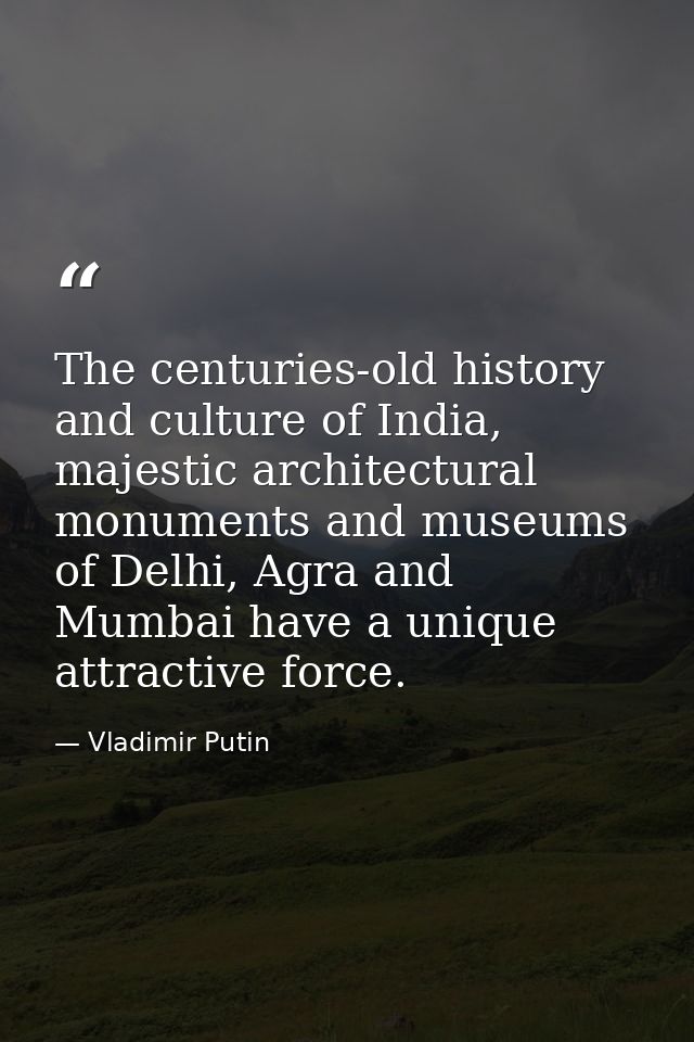 The centuries-old history and culture of India, majestic architectural monuments and museums of Delhi, Agra and Mumbai h — Vladimir Putin