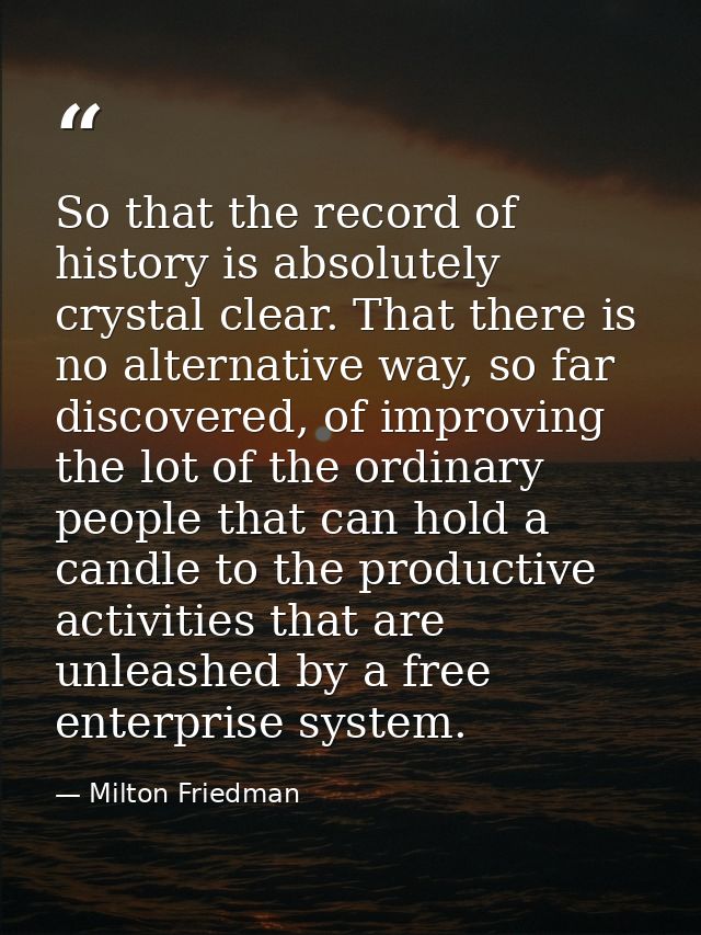 So that the record of history is absolutely crystal clear. That there is no alternative way, so far discovered, of impro — Milton Friedman