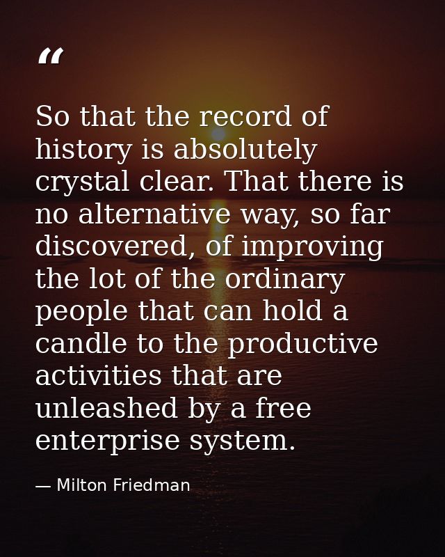 So that the record of history is absolutely crystal clear. That there is no alternative way, so far discovered, of impro — Milton Friedman
