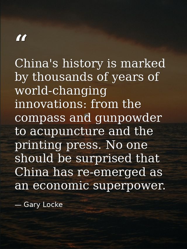 China's history is marked by thousands of years of world-changing innovations: from the compass and gunpowder to acupunc — Gary Locke