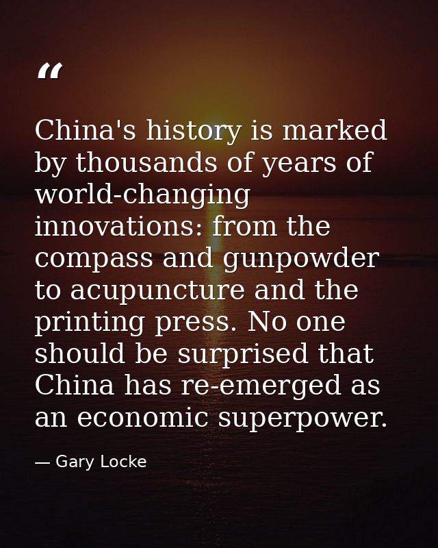 China's history is marked by thousands of years of world-changing innovations: from the compass and gunpowder to acupunc — Gary Locke