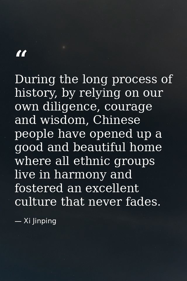 During the long process of history, by relying on our own diligence, courage and wisdom, Chinese people have opened up a — Xi Jinping