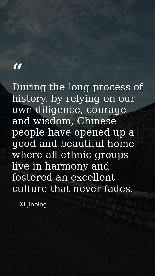 During the long process of history, by relying on our own diligence, courage and wisdom, Chinese people have opened up a — Xi Jinping