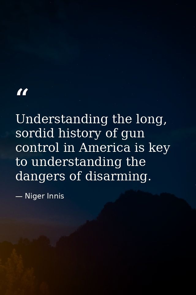Understanding the long, sordid history of gun control in America is key to understanding the dangers of disarming. — Niger Innis