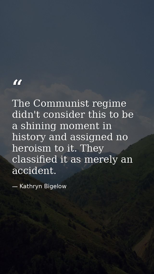 The Communist regime didn't consider this to be a shining moment in history and assigned no heroism to it. They classifi — Kathryn Bigelow