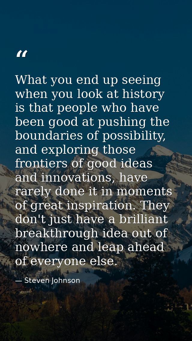 What you end up seeing when you look at history is that people who have been good at pushing the boundaries of possibili — Steven Johnson