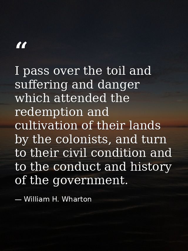 I pass over the toil and suffering and danger which attended the redemption and cultivation of their lands by the coloni — William H. Wharton