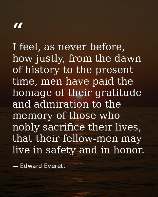 I feel, as never before, how justly, from the dawn of history to the present time, men have paid the homage of their gra — Edward Everett