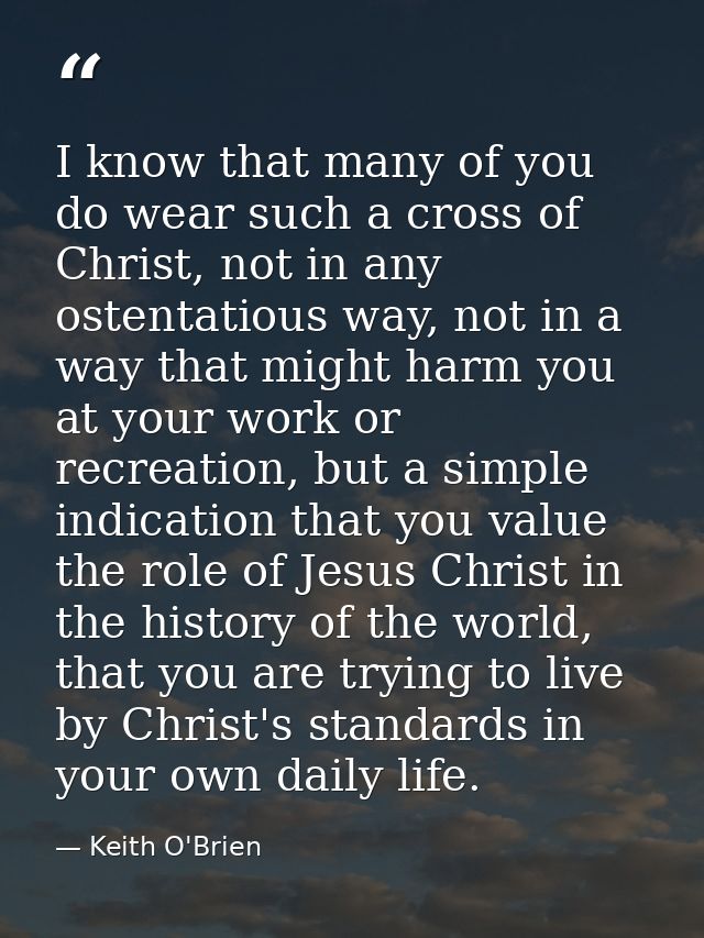 I know that many of you do wear such a cross of Christ, not in any ostentatious way, not in a way that might harm you at — Keith O'Brien