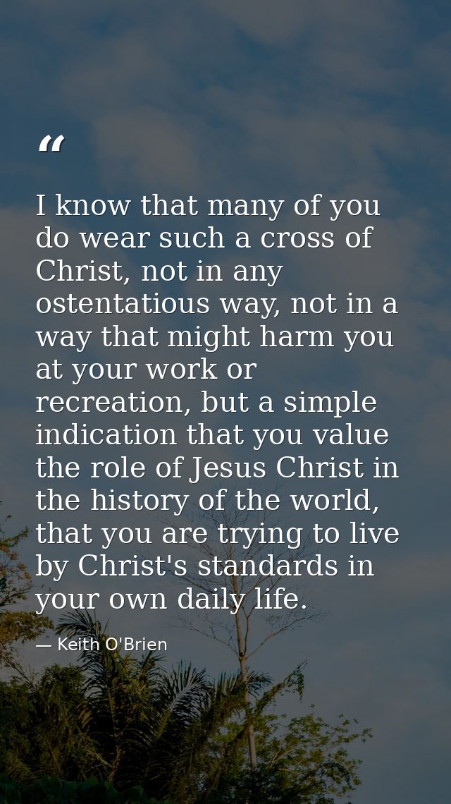 I know that many of you do wear such a cross of Christ, not in any ostentatious way, not in a way that might harm you at — Keith O'Brien