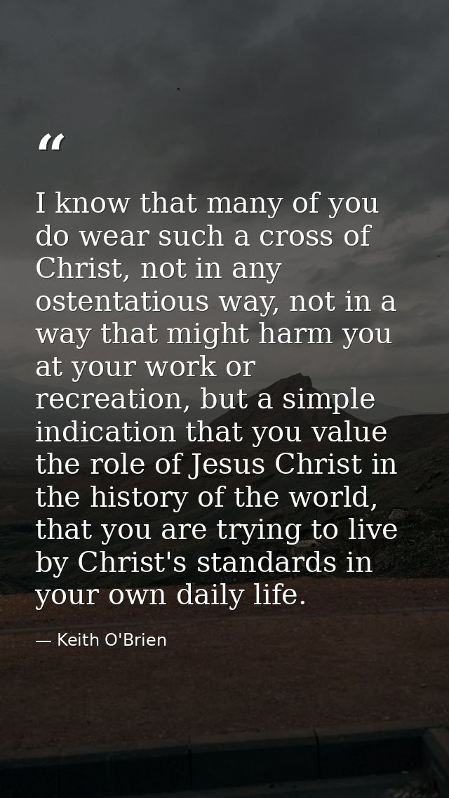 I know that many of you do wear such a cross of Christ, not in any ostentatious way, not in a way that might harm you at — Keith O'Brien