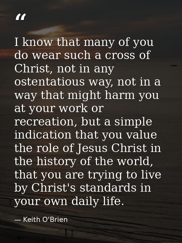 I know that many of you do wear such a cross of Christ, not in any ostentatious way, not in a way that might harm you at — Keith O'Brien
