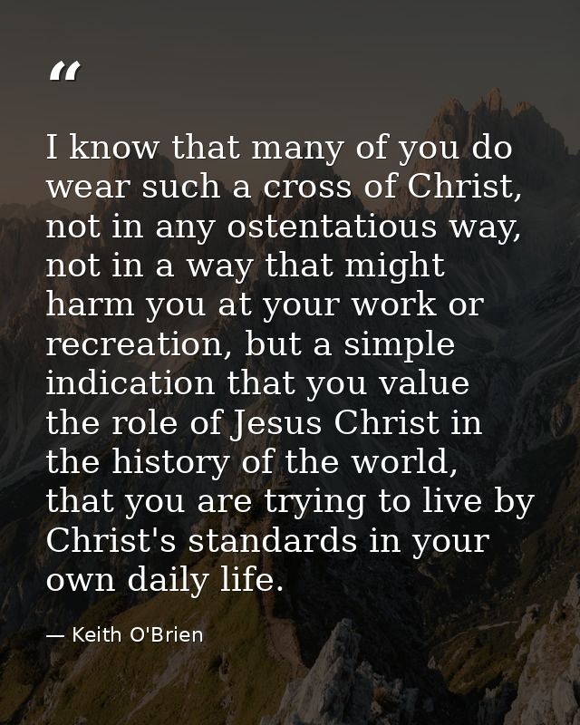 I know that many of you do wear such a cross of Christ, not in any ostentatious way, not in a way that might harm you at — Keith O'Brien