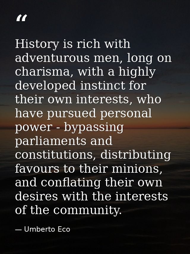 History is rich with adventurous men, long on charisma, with a highly developed instinct for their own interests, who ha — Umberto Eco