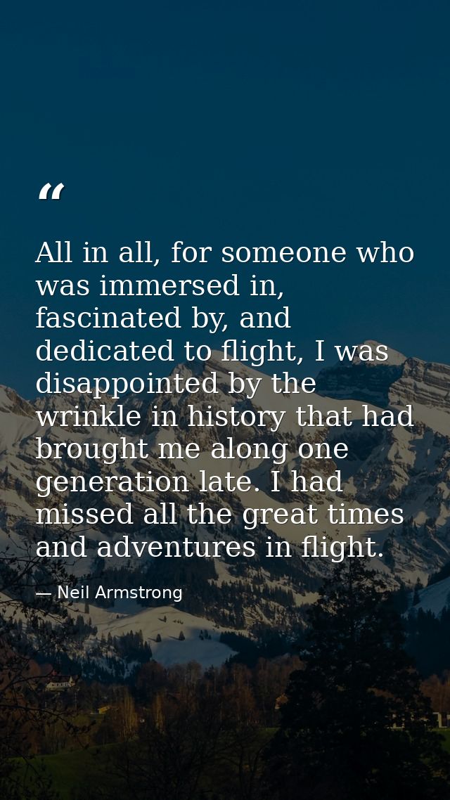 All in all, for someone who was immersed in, fascinated by, and dedicated to flight, I was disappointed by the wrinkle i — Neil Armstrong