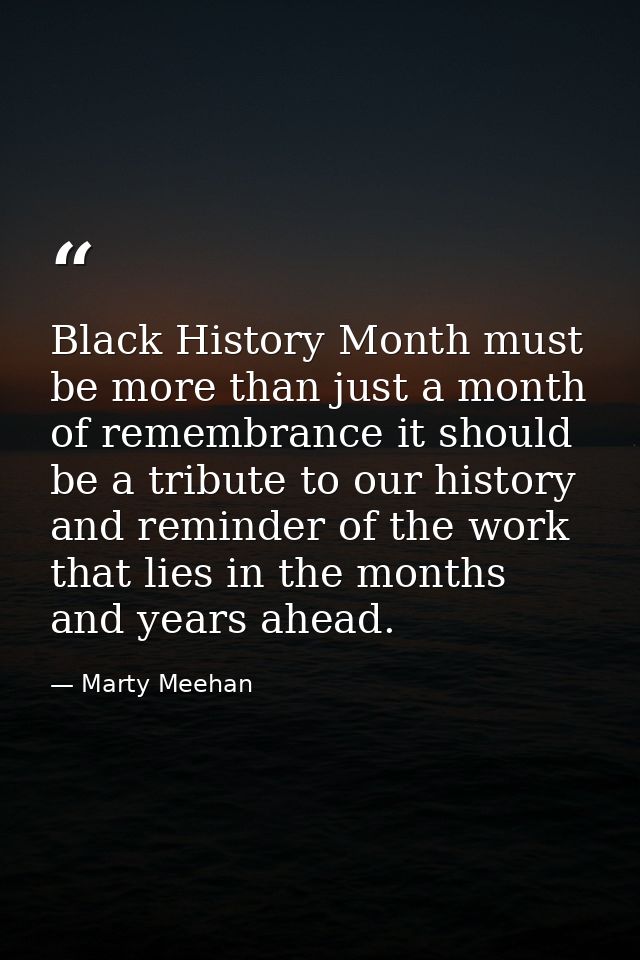 Black History Month must be more than just a month of remembrance it should be a tribute to our history and reminder of  — Marty Meehan