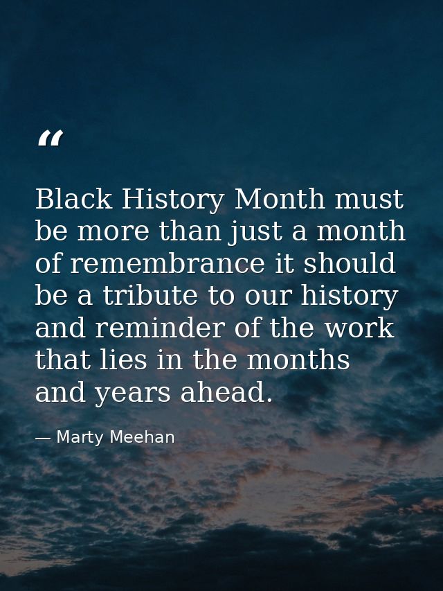 Black History Month must be more than just a month of remembrance it should be a tribute to our history and reminder of  — Marty Meehan