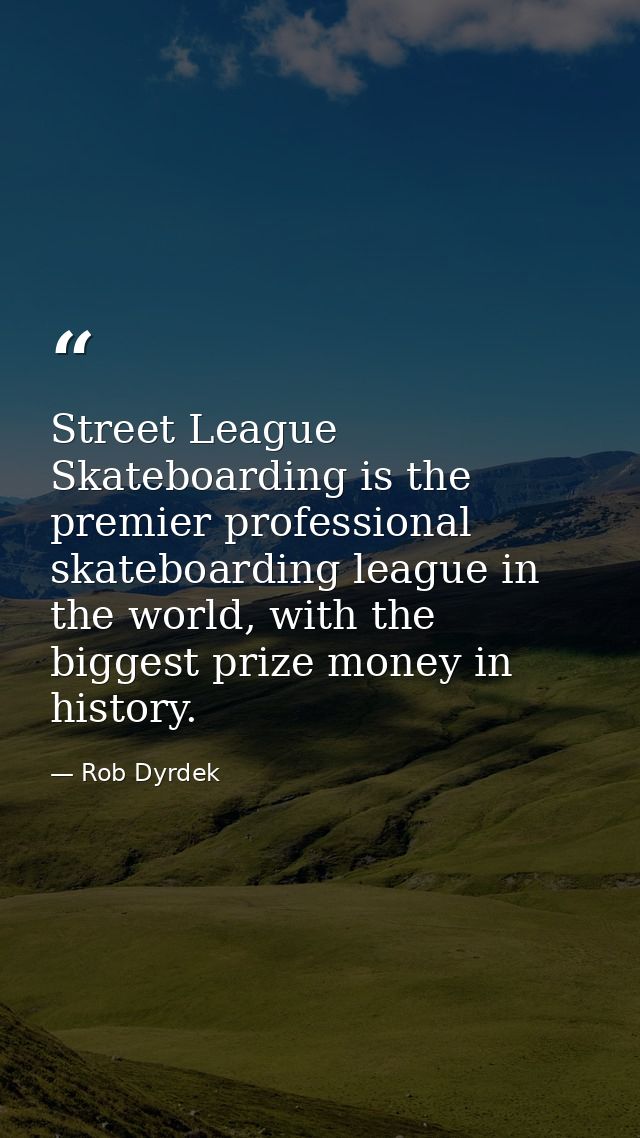 Street League Skateboarding is the premier professional skateboarding league in the world, with the biggest prize money  — Rob Dyrdek
