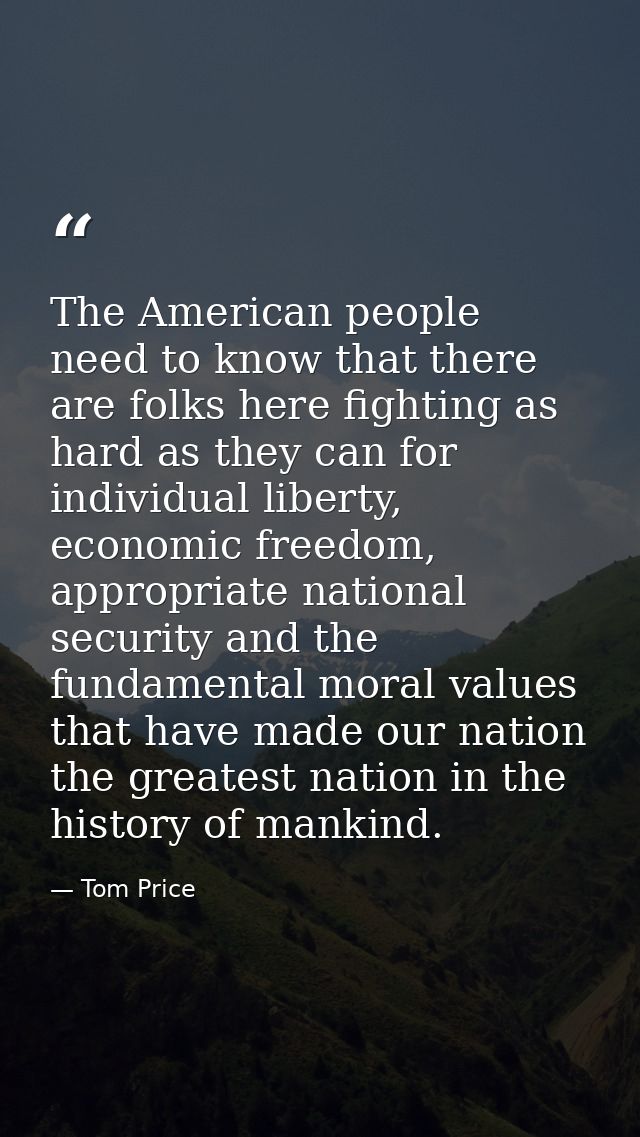 The American people need to know that there are folks here fighting as hard as they can for individual liberty, economic — Tom Price