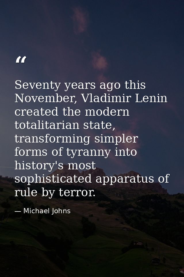Seventy years ago this November, Vladimir Lenin created the modern totalitarian state, transforming simpler forms of tyr — Michael Johns