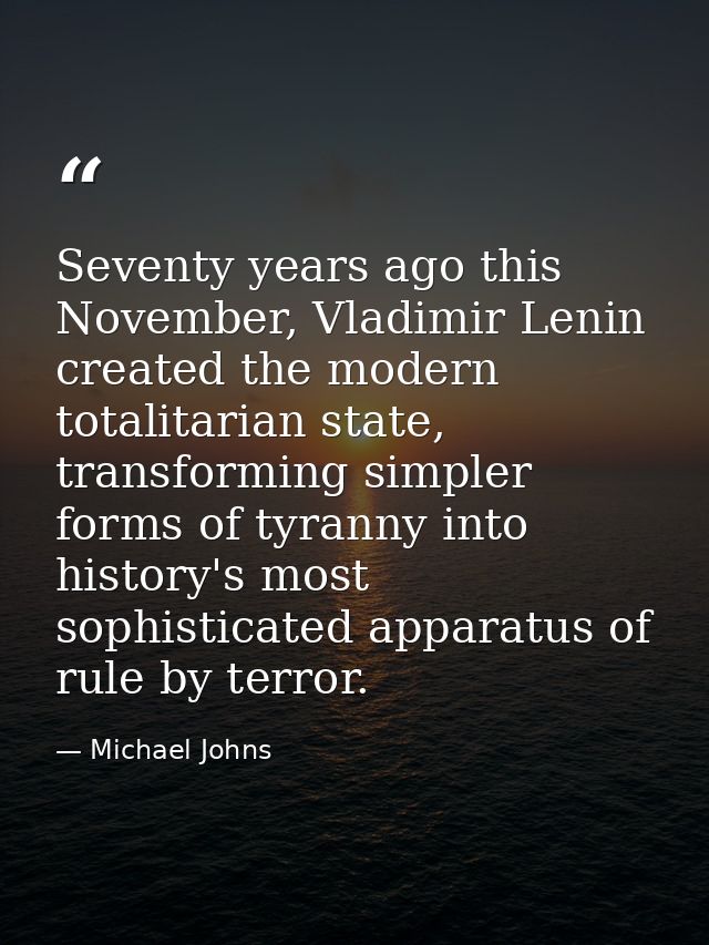 Seventy years ago this November, Vladimir Lenin created the modern totalitarian state, transforming simpler forms of tyr — Michael Johns
