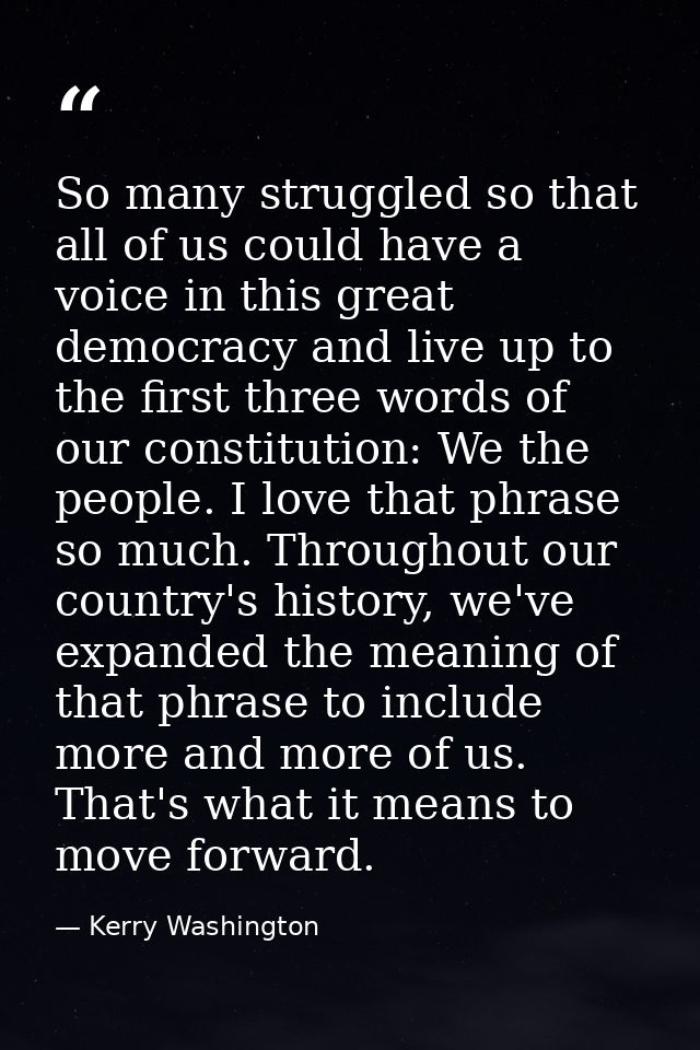 So many struggled so that all of us could have a voice in this great democracy and live up to the first three words of o — Kerry Washington