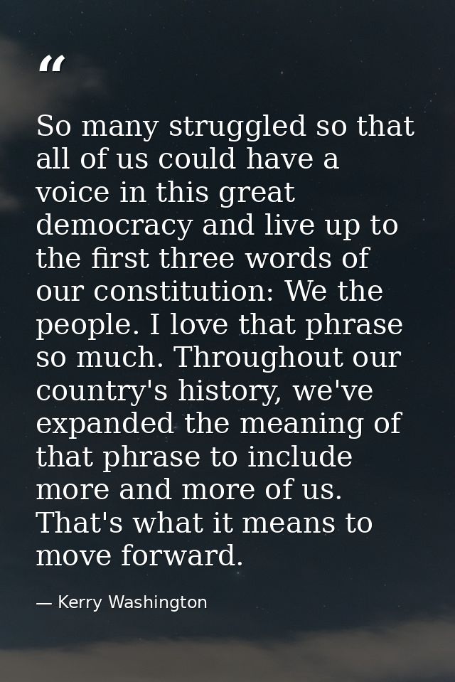 So many struggled so that all of us could have a voice in this great democracy and live up to the first three words of o — Kerry Washington
