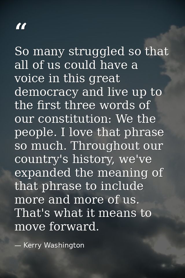 So many struggled so that all of us could have a voice in this great democracy and live up to the first three words of o — Kerry Washington