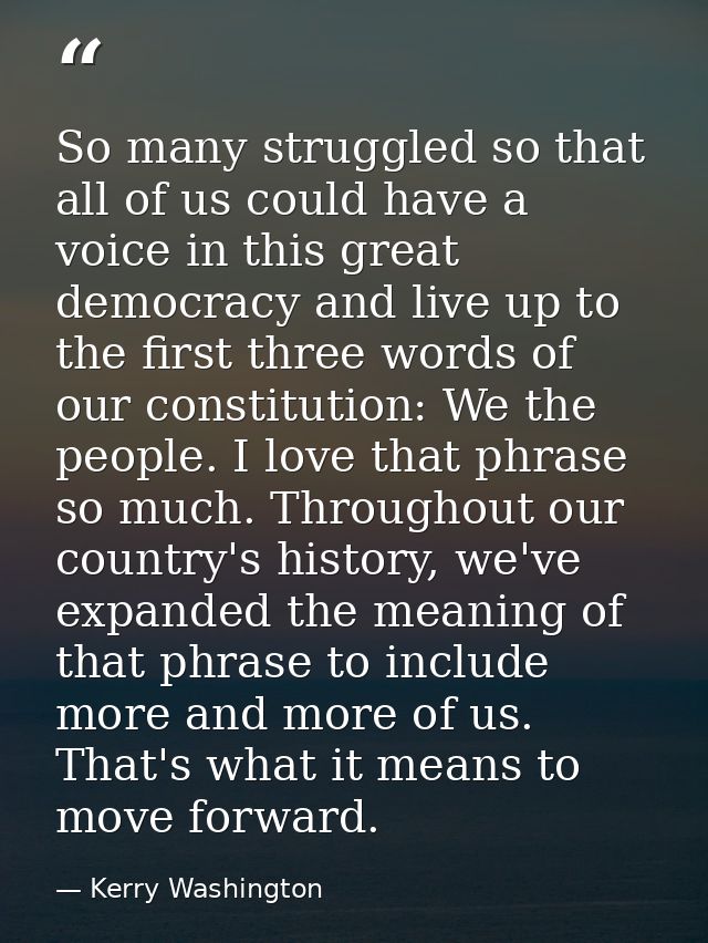 So many struggled so that all of us could have a voice in this great democracy and live up to the first three words of o — Kerry Washington